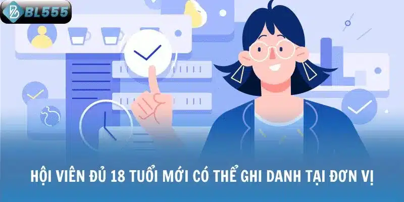 Hội viên đủ 18 tuổi mới có thể ghi danh tại đơn vị