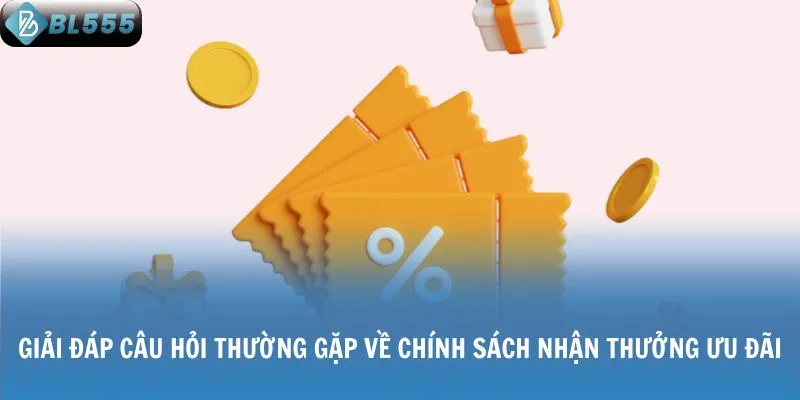 Giải đáp câu hỏi thường gặp về chính sách nhận thưởng ưu đãi