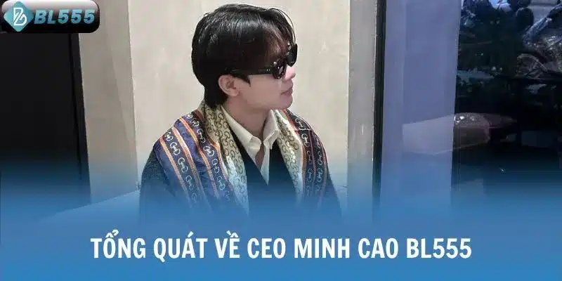 Tổng quát về CEO Minh Cao BL555