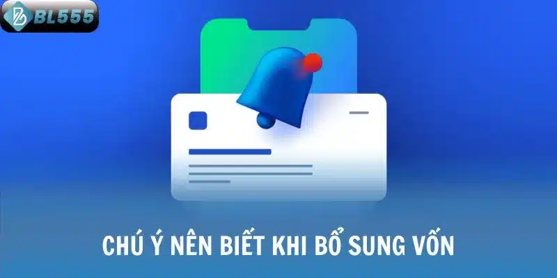 Chú ý nên biết khi bổ sung vốn
