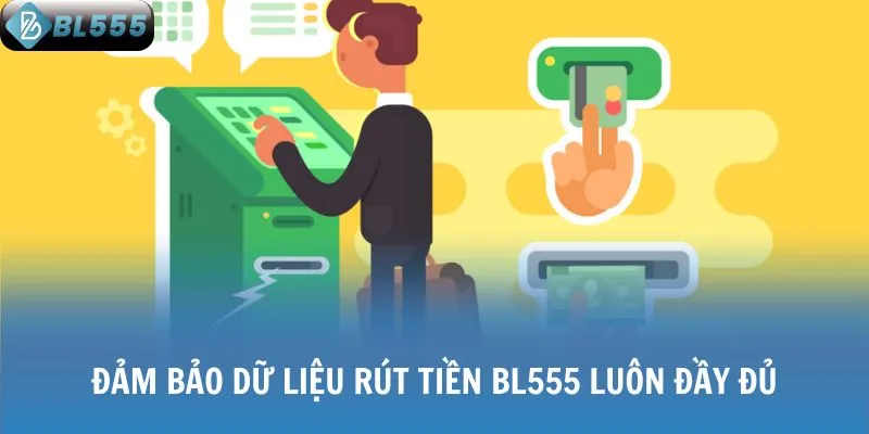 Đảm bảo dữ liệu rút tiền BL555 luôn đầy đủ