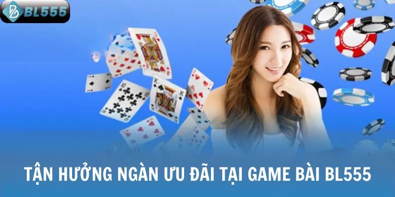 Tận hưởng ngàn ưu đãi tại game bài BL555