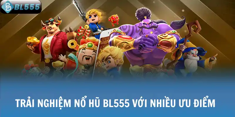 Trải nghiệm nổ hũ BL555 với nhiều ưu điểm