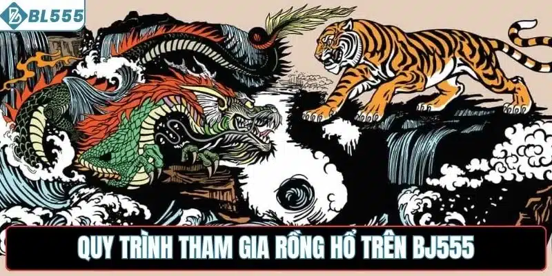 Quy trình tham gia rồng hổ trên BL555