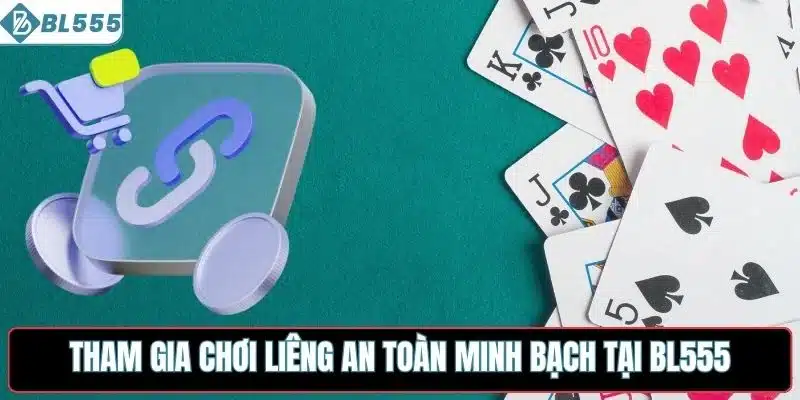 Tham gia chơi liêng an toàn, minh bạch tại BL555
