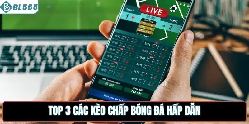 Top 3 các kèo chấp bóng đá hấp dẫn